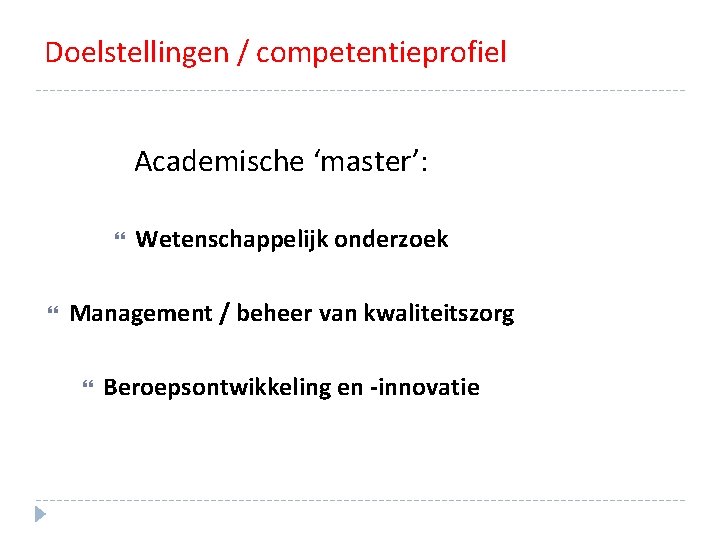 Doelstellingen / competentieprofiel Academische ‘master’: Wetenschappelijk onderzoek Management / beheer van kwaliteitszorg Beroepsontwikkeling en Doelstellingen / competentieprofiel Academische ‘master’: Wetenschappelijk onderzoek Management / beheer van kwaliteitszorg Beroepsontwikkeling en