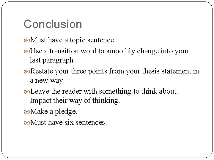 Conclusion Must have a topic sentence Use a transition word to smoothly change into