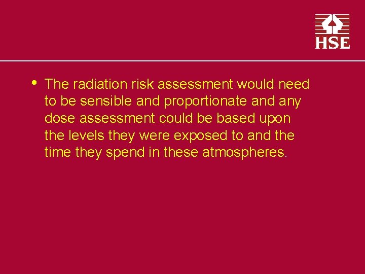  • The radiation risk assessment would need to be sensible and proportionate and