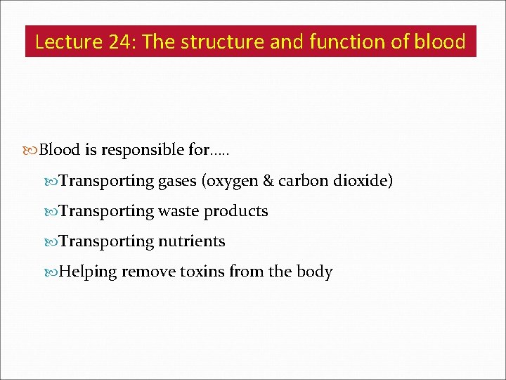 Lecture 24: The structure and function of blood Blood is responsible for…. . Transporting