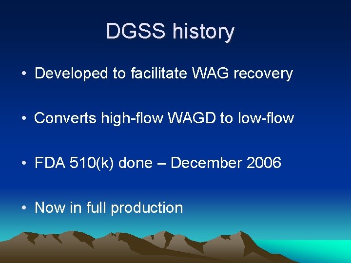 DGSS history • Developed to facilitate WAG recovery • Converts high-flow WAGD to low-flow