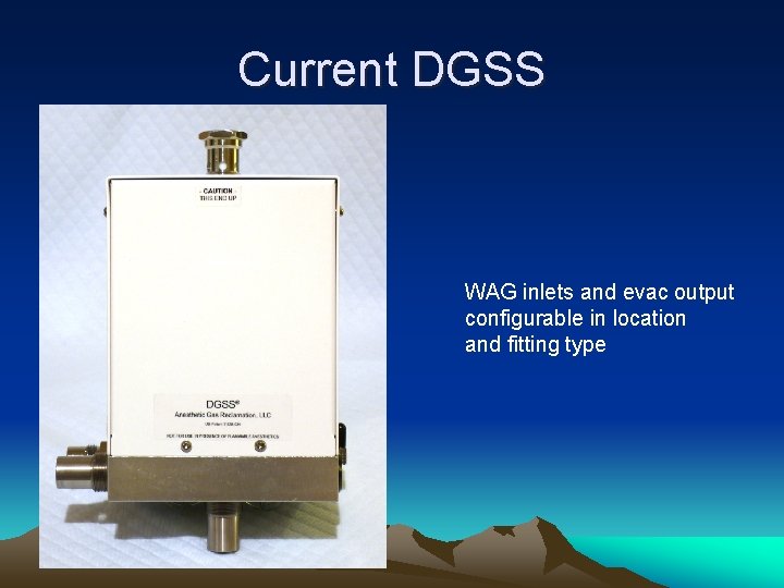 Current DGSS WAG inlets and evac output configurable in location and fitting type 