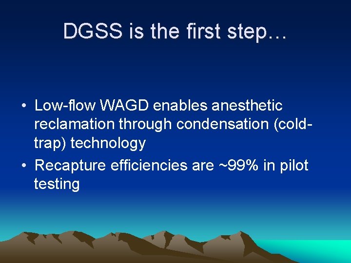 DGSS is the first step… • Low-flow WAGD enables anesthetic reclamation through condensation (coldtrap)