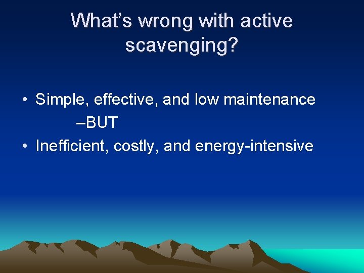 What’s wrong with active scavenging? • Simple, effective, and low maintenance –BUT • Inefficient,