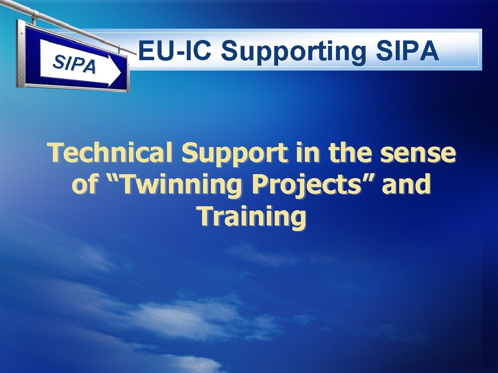 SIPA EU-IC Supporting SIPA Technical Support in the sense of “Twinning Projects” and Training