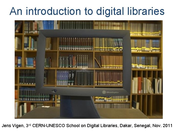 An introduction to digital libraries Jens Vigen, 3 rd CERN-UNESCO School on Digital Libraries,