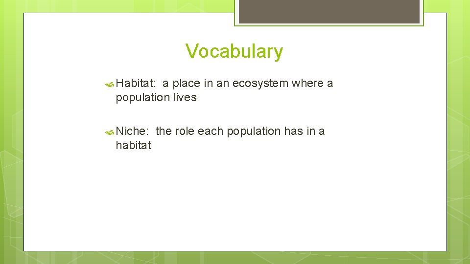 Vocabulary Habitat: a place in an ecosystem where a population lives Niche: habitat the