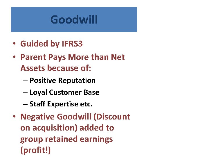 Goodwill • Guided by IFRS 3 • Parent Pays More than Net Assets because