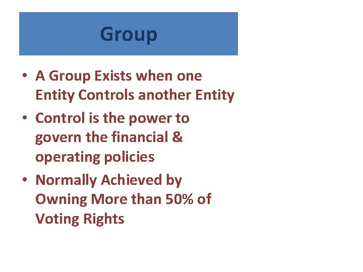 Group • A Group Exists when one Entity Controls another Entity • Control is