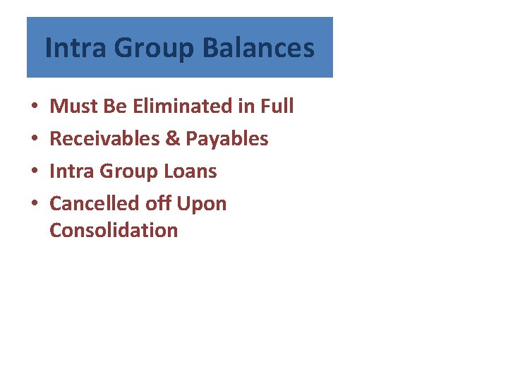 Intra Group Balances • • Must Be Eliminated in Full Receivables & Payables Intra