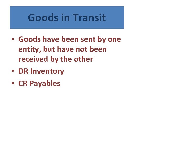 Goods in Transit • Goods have been sent by one entity, but have not