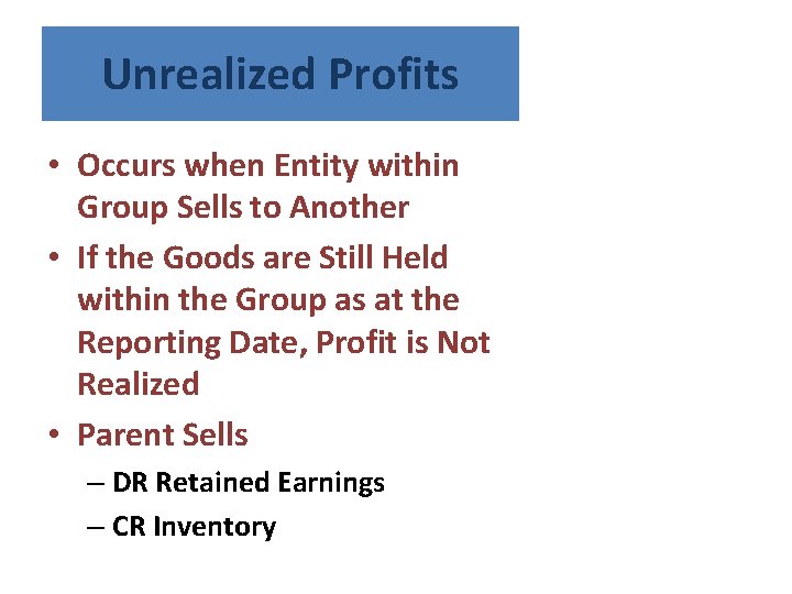 Unrealized Profits • Occurs when Entity within Group Sells to Another • If the