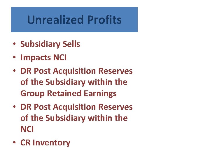 Unrealized Profits • Subsidiary Sells • Impacts NCI • DR Post Acquisition Reserves of