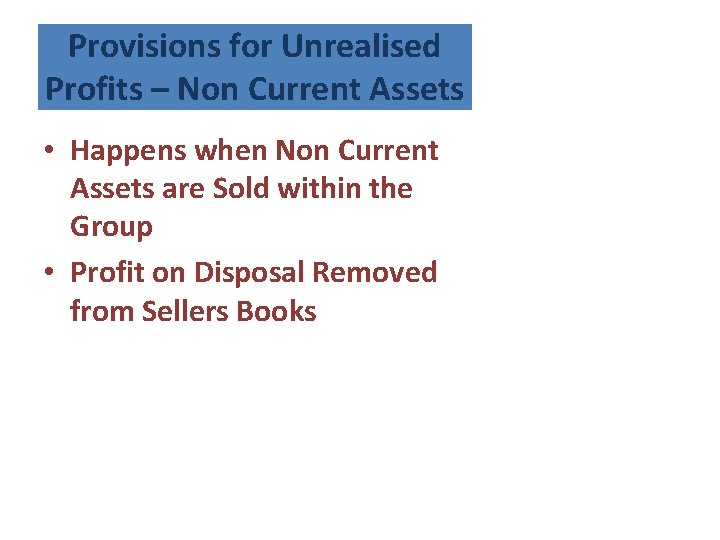 Provisions for Unrealised Profits – Non Current Assets • Happens when Non Current Assets