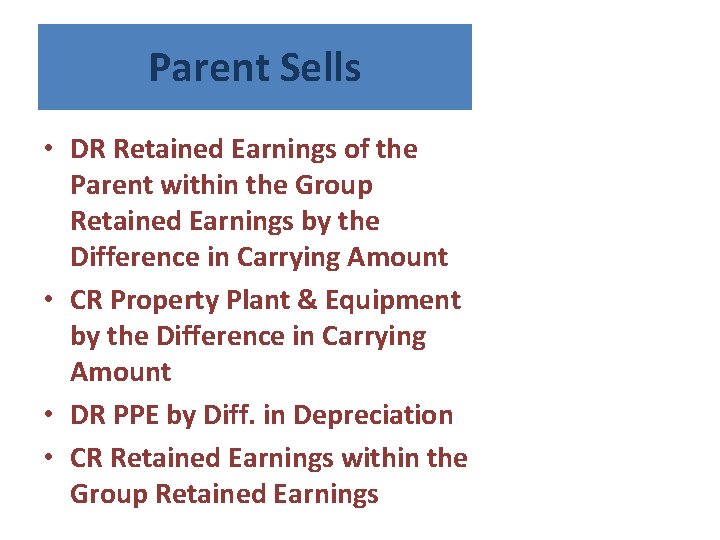 Parent Sells • DR Retained Earnings of the Parent within the Group Retained Earnings