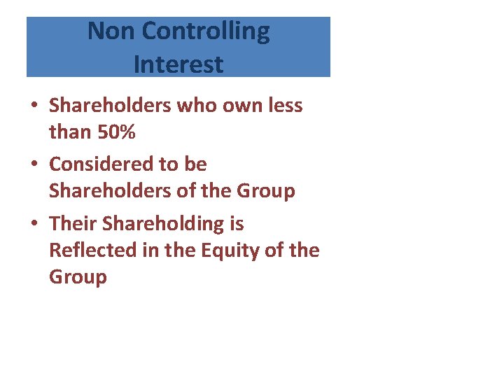 Non Controlling Interest • Shareholders who own less than 50% • Considered to be