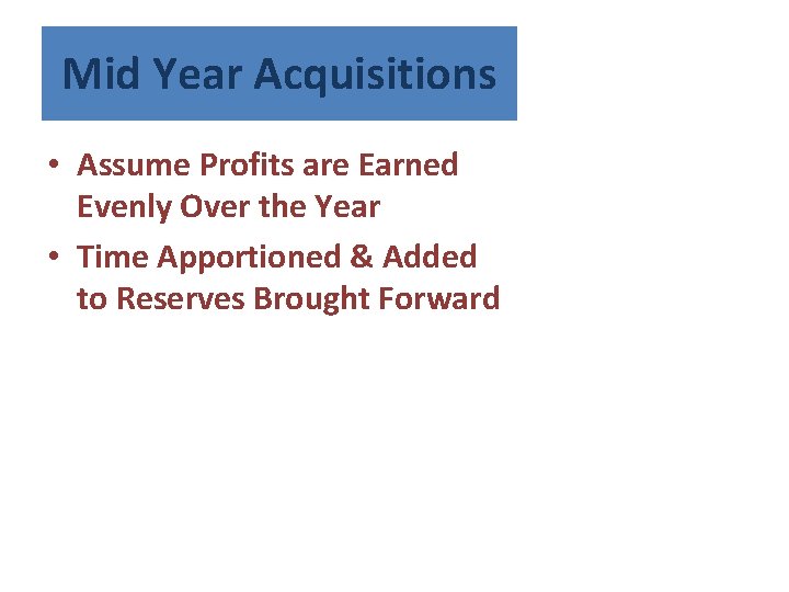 Mid Year Acquisitions • Assume Profits are Earned Evenly Over the Year • Time