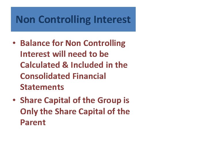 Non Controlling Interest • Balance for Non Controlling Interest will need to be Calculated