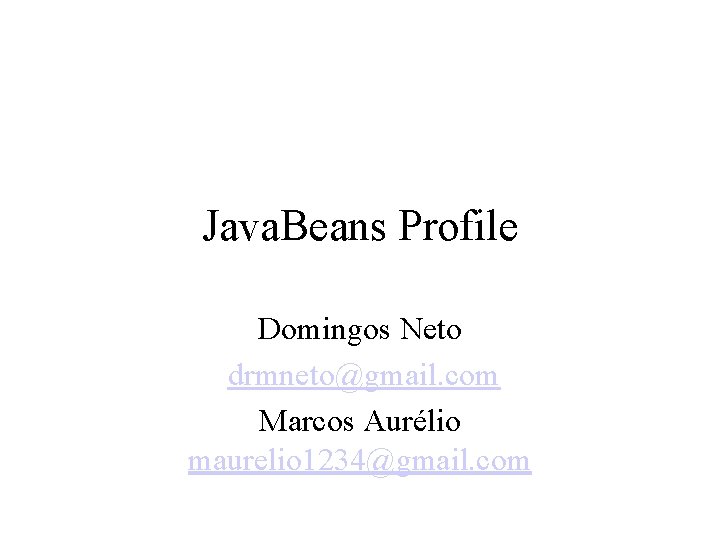 Java. Beans Profile Domingos Neto drmneto@gmail. com Marcos Aurélio maurelio 1234@gmail. com 