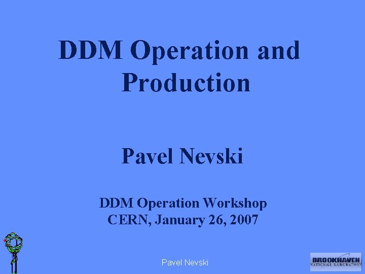 DDM Operation and Production Pavel Nevski DDM Operation Workshop CERN, January 26, 2007 Pavel