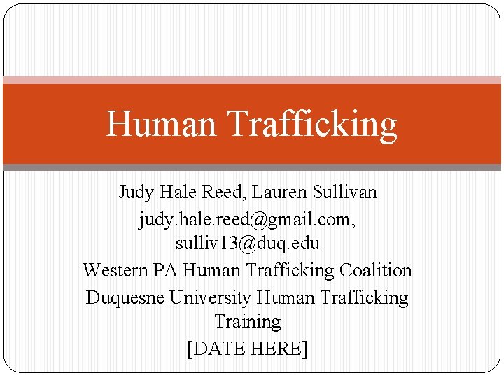 Human Trafficking Judy Hale Reed, Lauren Sullivan judy. hale. reed@gmail. com, sulliv 13@duq. edu