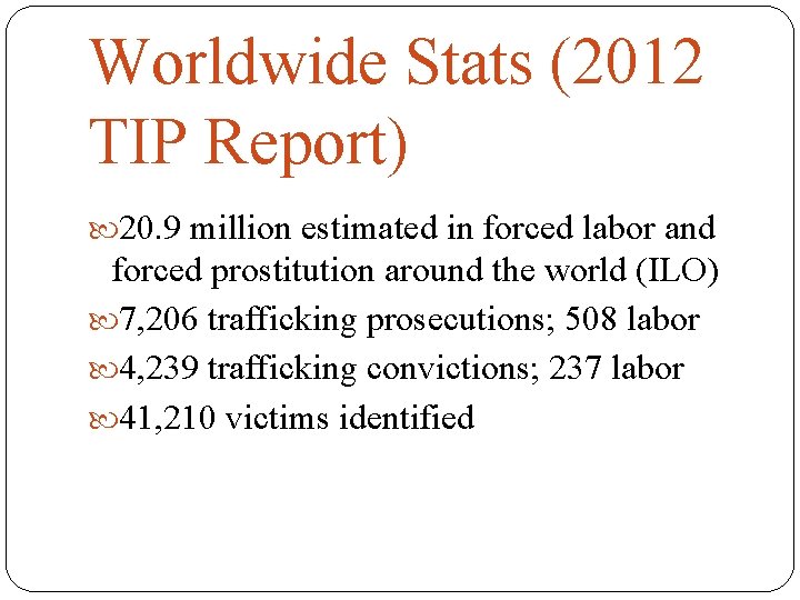 Worldwide Stats (2012 TIP Report) 20. 9 million estimated in forced labor and forced