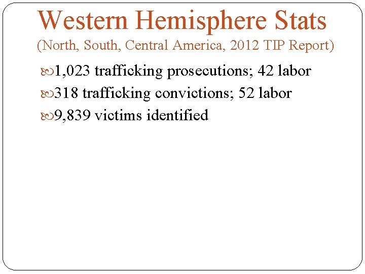 Western Hemisphere Stats (North, South, Central America, 2012 TIP Report) 1, 023 trafficking prosecutions;