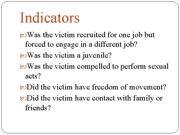 Indicators Was the victim recruited for one job but forced to engage in a