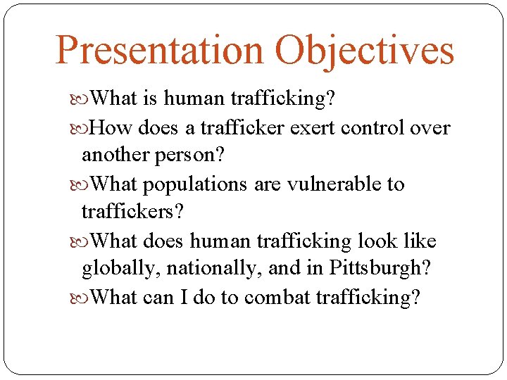 Presentation Objectives What is human trafficking? How does a trafficker exert control over another