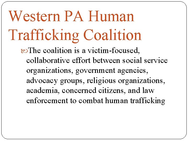 Western PA Human Trafficking Coalition The coalition is a victim-focused, collaborative effort between social