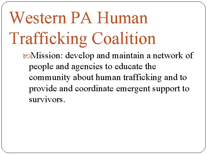 Western PA Human Trafficking Coalition Mission: develop and maintain a network of people and