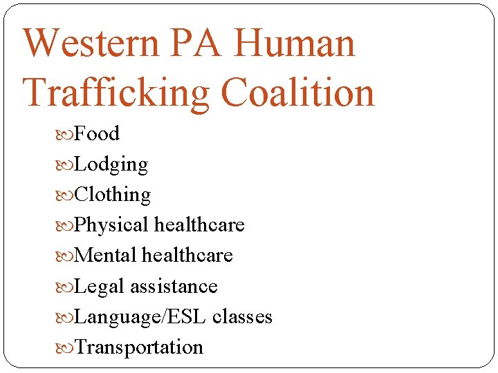 Western PA Human Trafficking Coalition Food Lodging Clothing Physical healthcare Mental healthcare Legal assistance