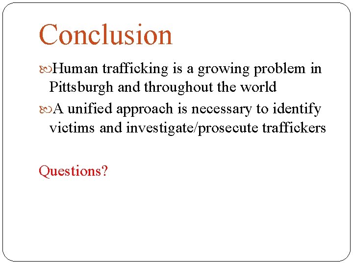 Conclusion Human trafficking is a growing problem in Pittsburgh and throughout the world A