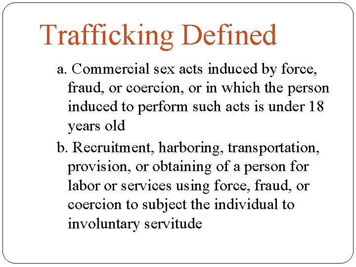 Trafficking Defined a. Commercial sex acts induced by force, fraud, or coercion, or in