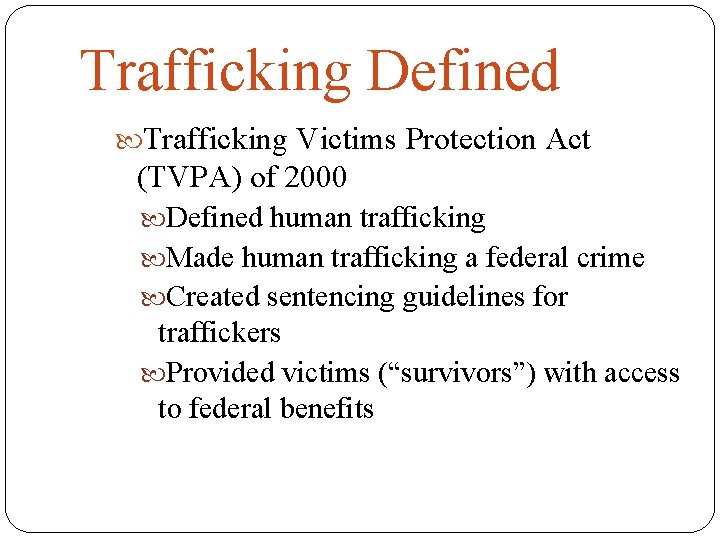 Trafficking Defined Trafficking Victims Protection Act (TVPA) of 2000 Defined human trafficking Made human