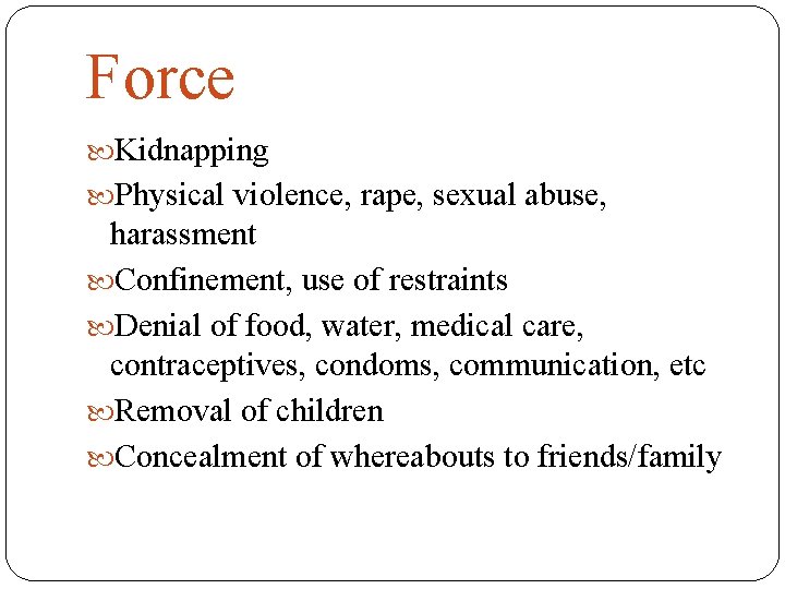 Force Kidnapping Physical violence, rape, sexual abuse, harassment Confinement, use of restraints Denial of