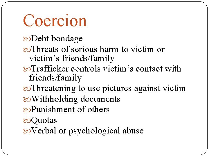 Coercion Debt bondage Threats of serious harm to victim or victim’s friends/family Trafficker controls