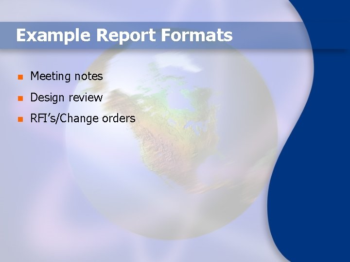 Example Report Formats n Meeting notes n Design review n RFI’s/Change orders 