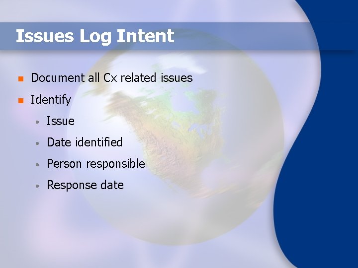 Issues Log Intent n Document all Cx related issues n Identify • Issue •