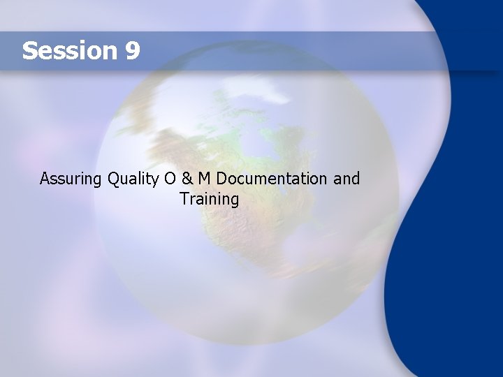 Session 9 Assuring Quality O & M Documentation and Training 