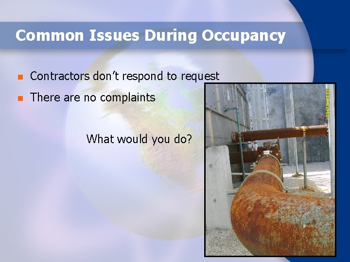 Common Issues During Occupancy n Contractors don’t respond to request n There are no