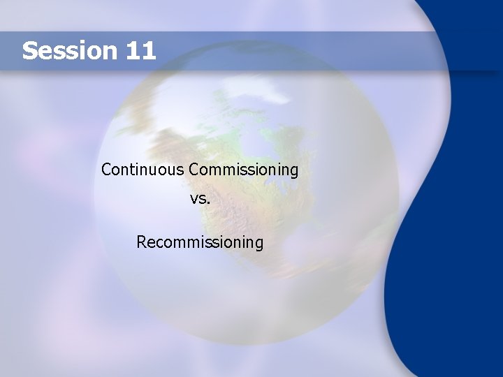 Session 11 Continuous Commissioning vs. Recommissioning 