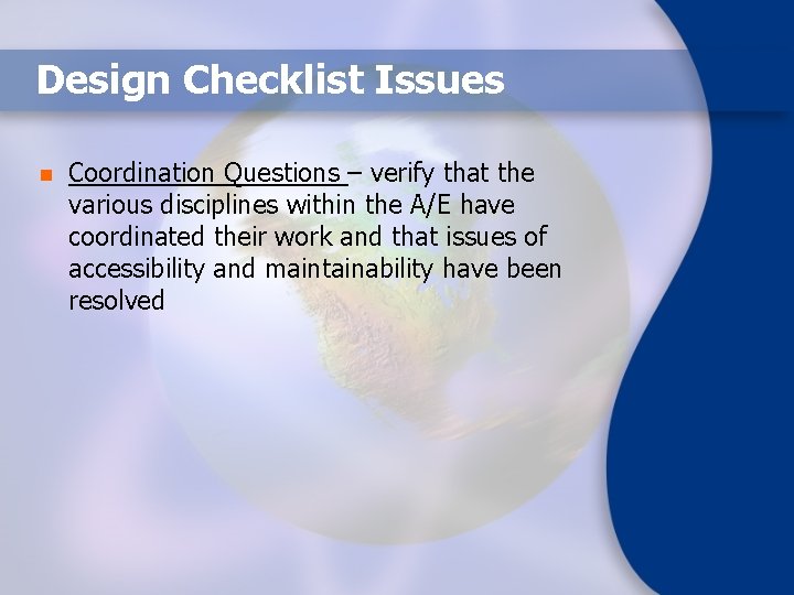 Design Checklist Issues n Coordination Questions – verify that the various disciplines within the