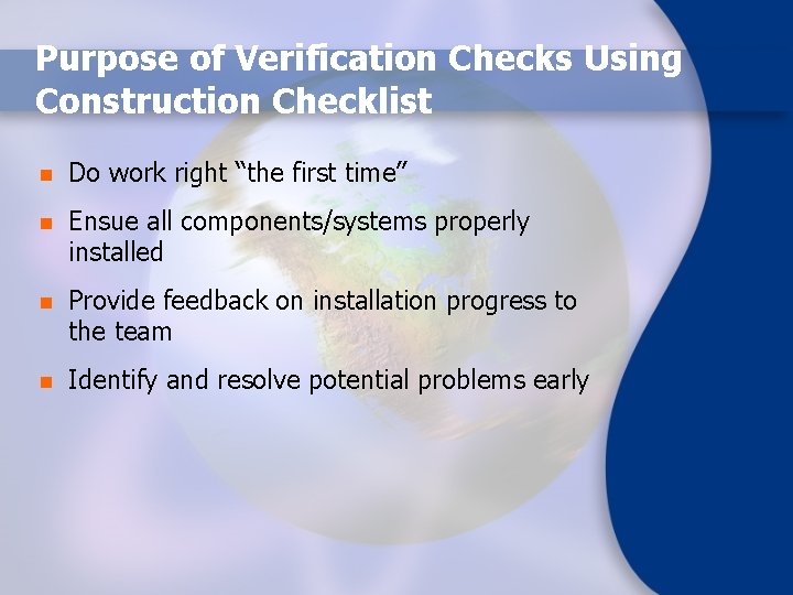 Purpose of Verification Checks Using Construction Checklist n Do work right “the first time”