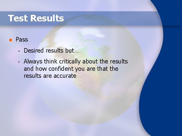 Test Results n Pass • Desired results but… • Always think critically about the