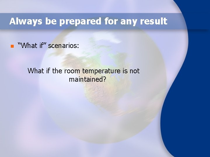Always be prepared for any result n “What if” scenarios: What if the room