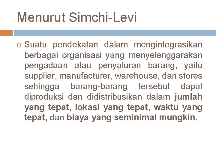 Menurut Simchi-Levi Suatu pendekatan dalam mengintegrasikan berbagai organisasi yang menyelenggarakan pengadaan atau penyaluran barang,