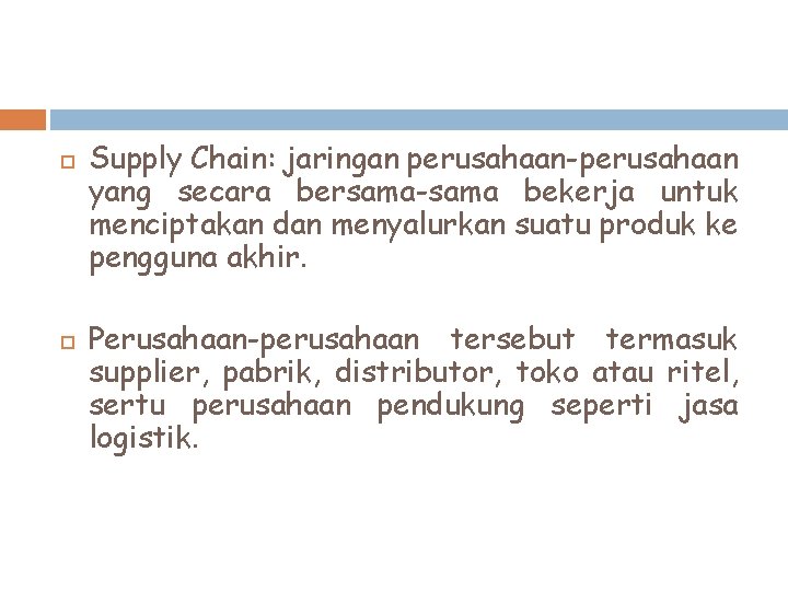  Supply Chain: jaringan perusahaan-perusahaan yang secara bersama-sama bekerja untuk menciptakan dan menyalurkan suatu