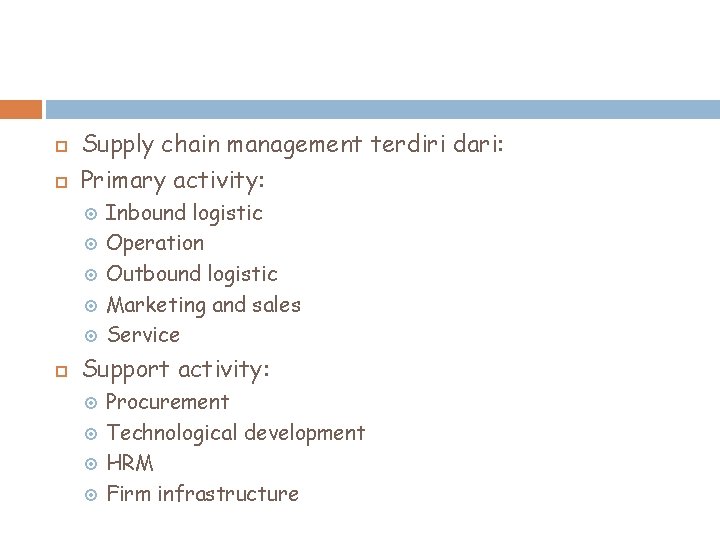  Supply chain management terdiri dari: Primary activity: Inbound logistic Operation Outbound logistic Marketing