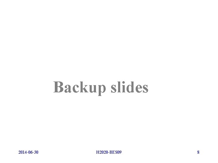 Backup slides 2014 -06 -30 H 2020 -BES 09 8 